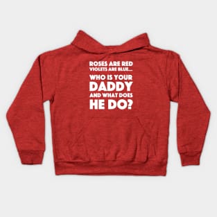 Roses Are Red Violets Are Blue...Who Is Your Daddy And What Does He Do? Kids Hoodie